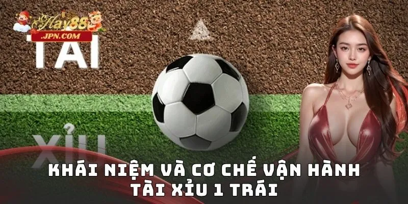 Khái niệm và cơ chế vận hành tài xỉu 1 trái